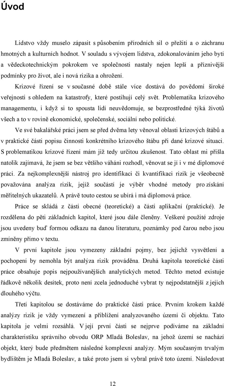 Krizové řízení se v současné době stále více dostává do povědomí široké veřejnosti s ohledem na katastrofy, které postihují celý svět.