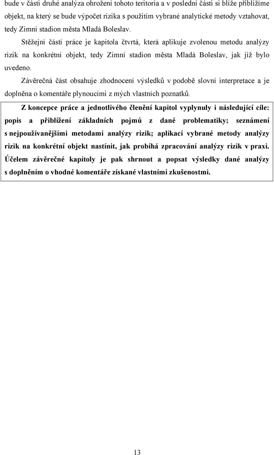 Závěrečná část obsahuje zhodnocení výsledků v podobě slovní interpretace a je doplněna o komentáře plynoucími z mých vlastních poznatků.