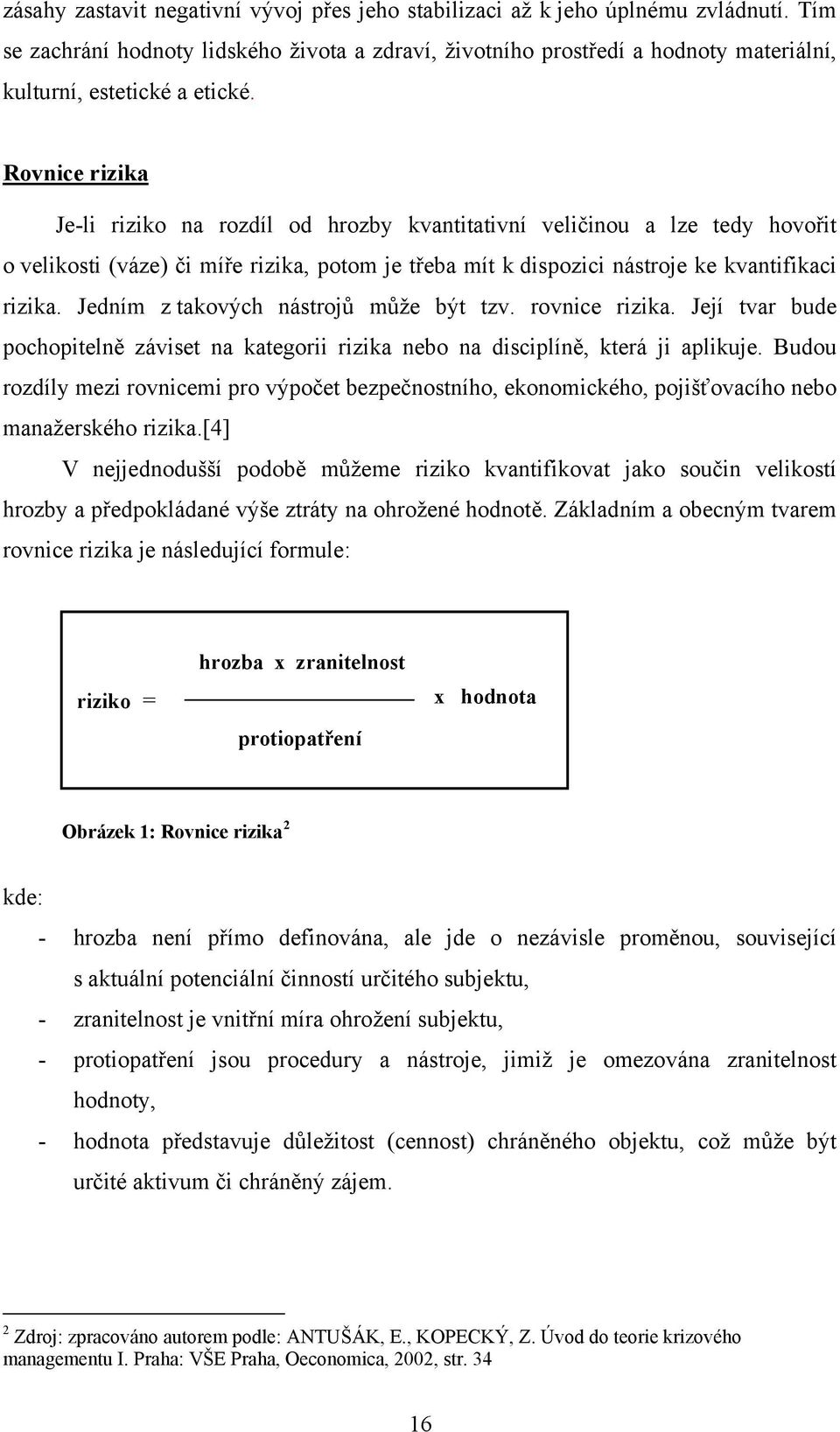 Rovnice rizika Je-li riziko na rozdíl od hrozby kvantitativní veličinou a lze tedy hovořit o velikosti (váze) či míře rizika, potom je třeba mít k dispozici nástroje ke kvantifikaci rizika.