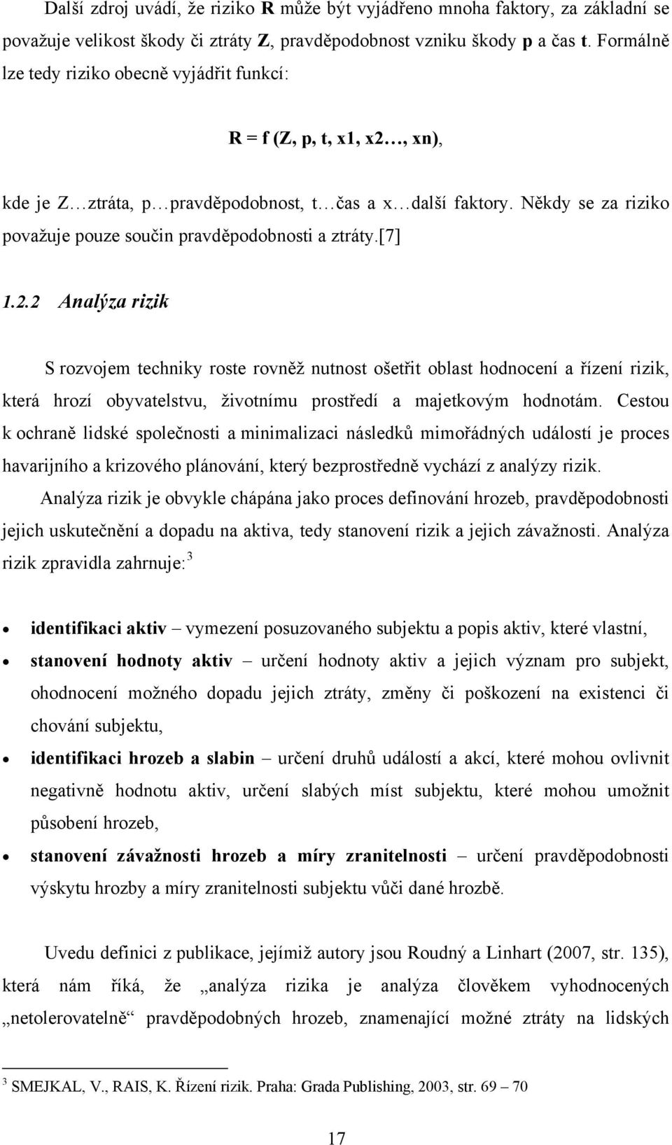 Někdy se za riziko považuje pouze součin pravděpodobnosti a ztráty.[7] 1.2.