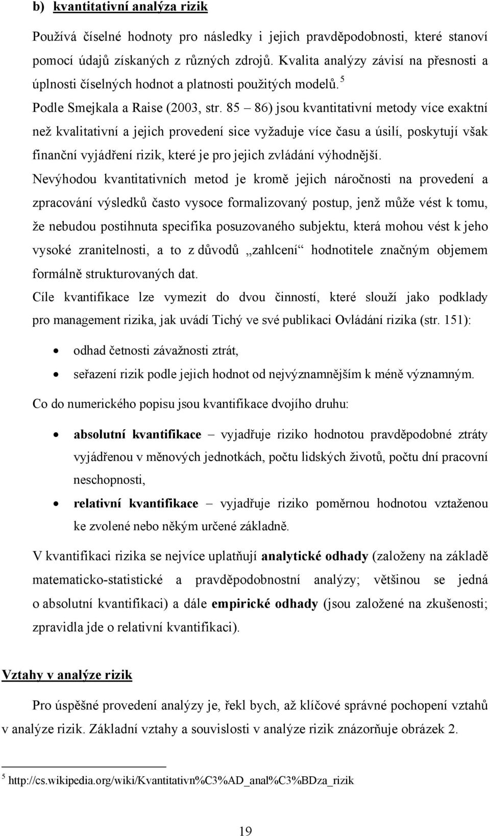 85 86) jsou kvantitativní metody více exaktní než kvalitativní a jejich provedení sice vyžaduje více času a úsilí, poskytují však finanční vyjádření rizik, které je pro jejich zvládání výhodnější.