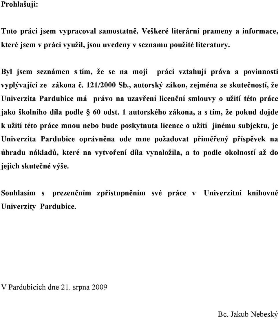 , autorský zákon, zejména se skutečností, že Univerzita Pardubice má právo na uzavření licenční smlouvy o užití této práce jako školního díla podle 60 odst.