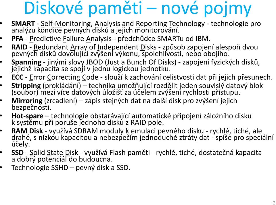 RAID - Redundant Array of Independent Disks - způsob zapojení alespoň dvou pevných disků dovolující zvýšení výkonu, spolehlivosti, nebo obojího.