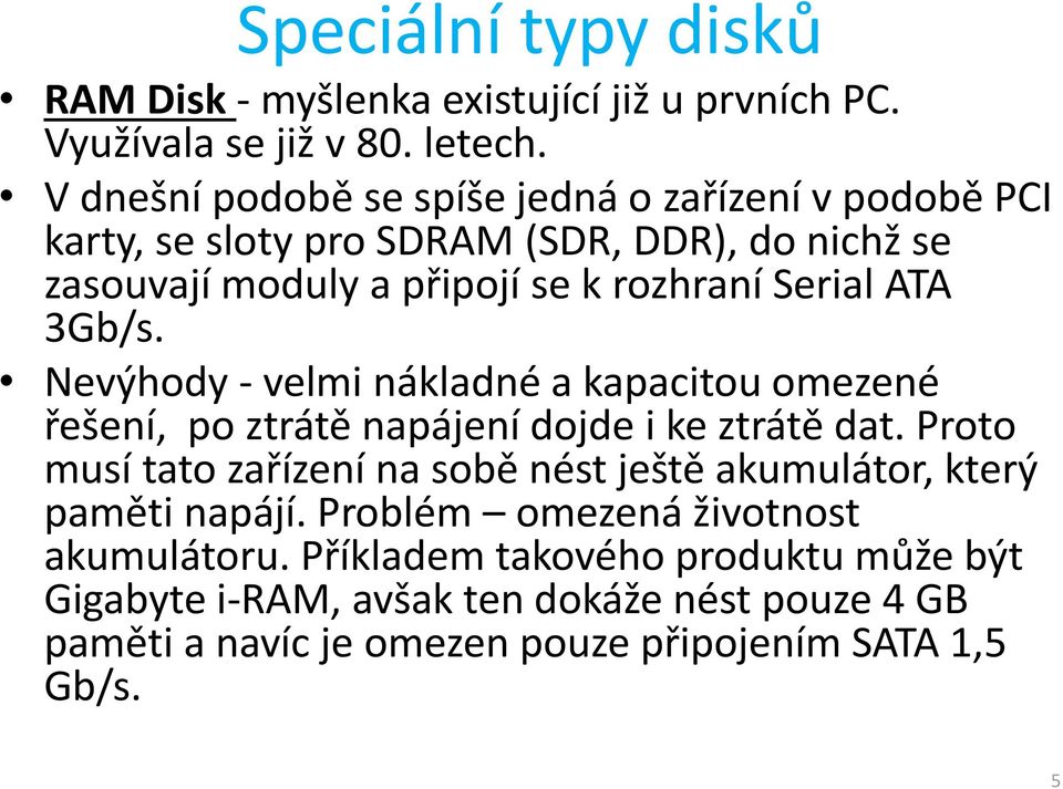 ATA 3Gb/s. Nevýhody - velmi nákladné a kapacitou omezené řešení, po ztrátě napájení dojde i ke ztrátě dat.