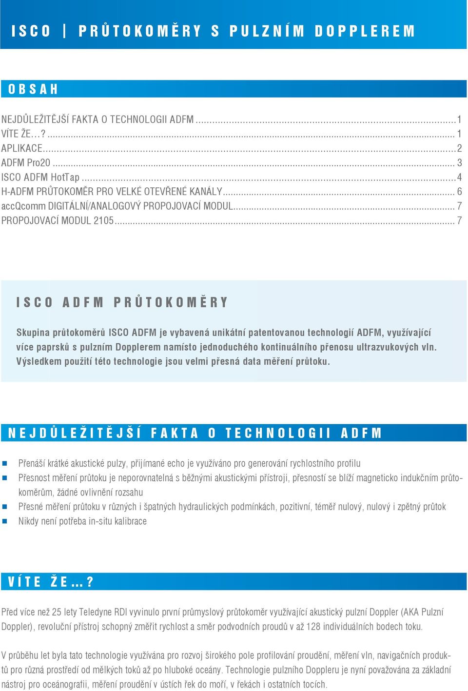 .. 7 I S C O A D F M P R Ů T O K O M Ě R Y Skupina průtokoměrů ISCO ADFM je vybavená unikátní patentovanou technologií ADFM, využívající více paprsků s pulzním Dopplerem namísto jednoduchého