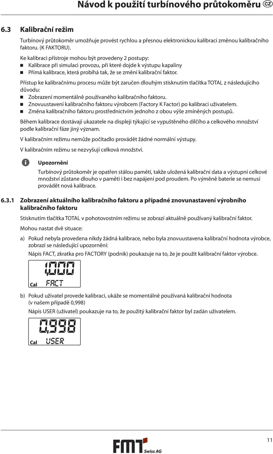 Přístup ke kalibračnímu procesu může být zaručen dlouhým stisknutím tlačítka TOTAL z následujícího důvodu: Zobrazení momentálně používaného kalibračního faktoru.