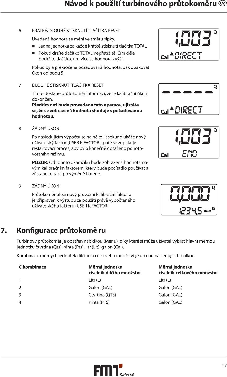7 DLOUHÉ STISKNUTÍ TLAČÍTKA RESET Tímto dostane průtokoměr informaci, že je kalibrační úkon dokončen.