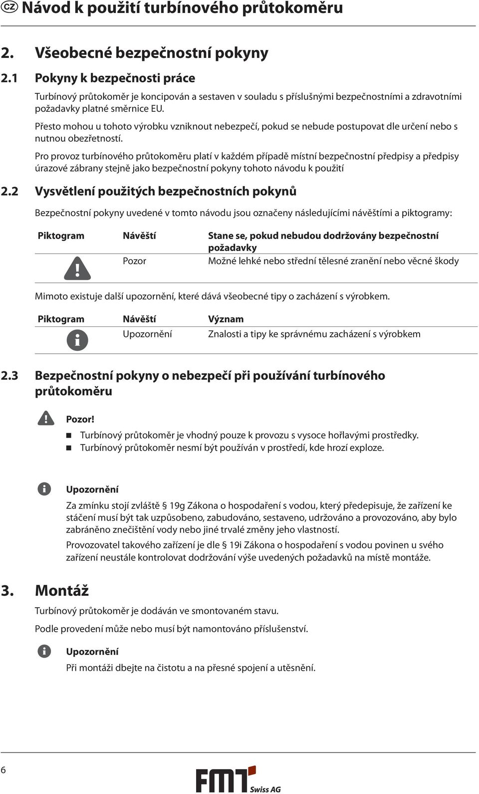Pro provoz turbínového průtokoměru platí v každém případě místní bezpečnostní předpisy a předpisy úrazové zábrany stejně jako bezpečnostní pokyny tohoto návodu k použití 2.