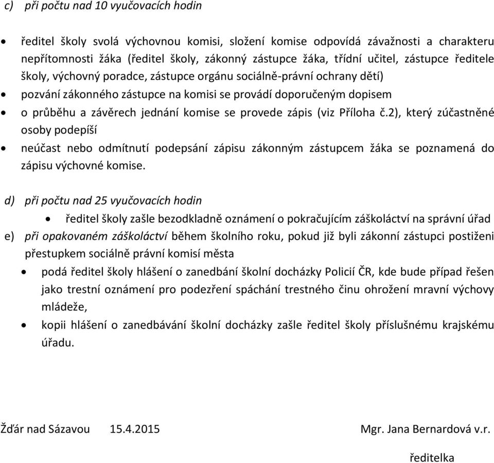 provede zápis (viz Příloha č.2), který zúčastněné osoby podepíší neúčast nebo odmítnutí podepsání zápisu zákonným zástupcem žáka se poznamená do zápisu výchovné komise.