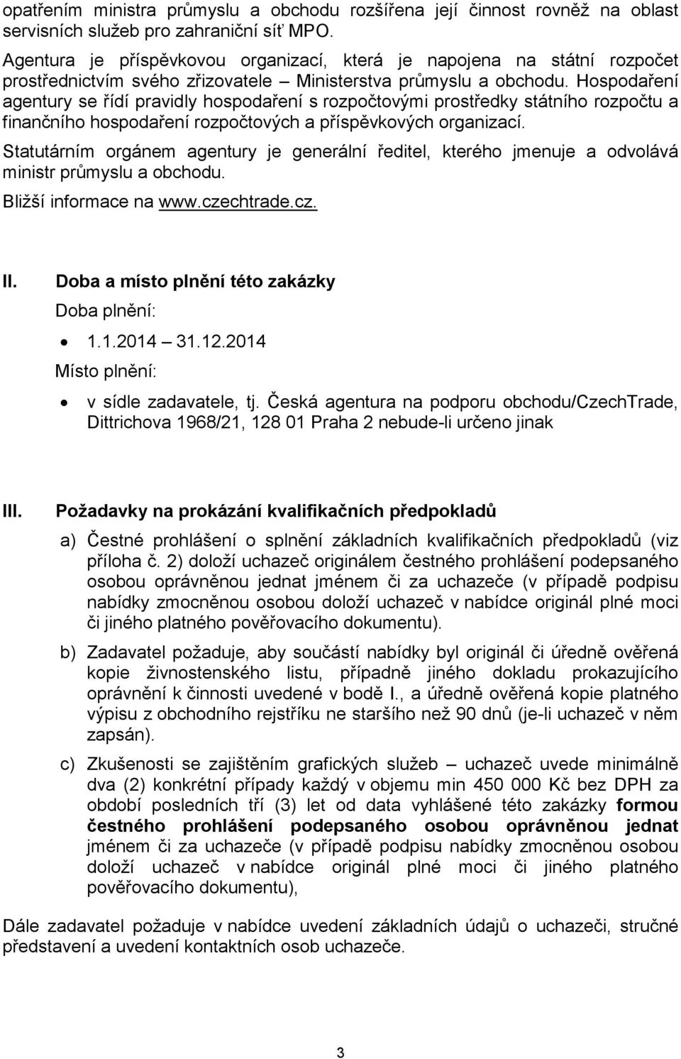 Hospodaření agentury se řídí pravidly hospodaření s rozpočtovými prostředky státního rozpočtu a finančního hospodaření rozpočtových a příspěvkových organizací.