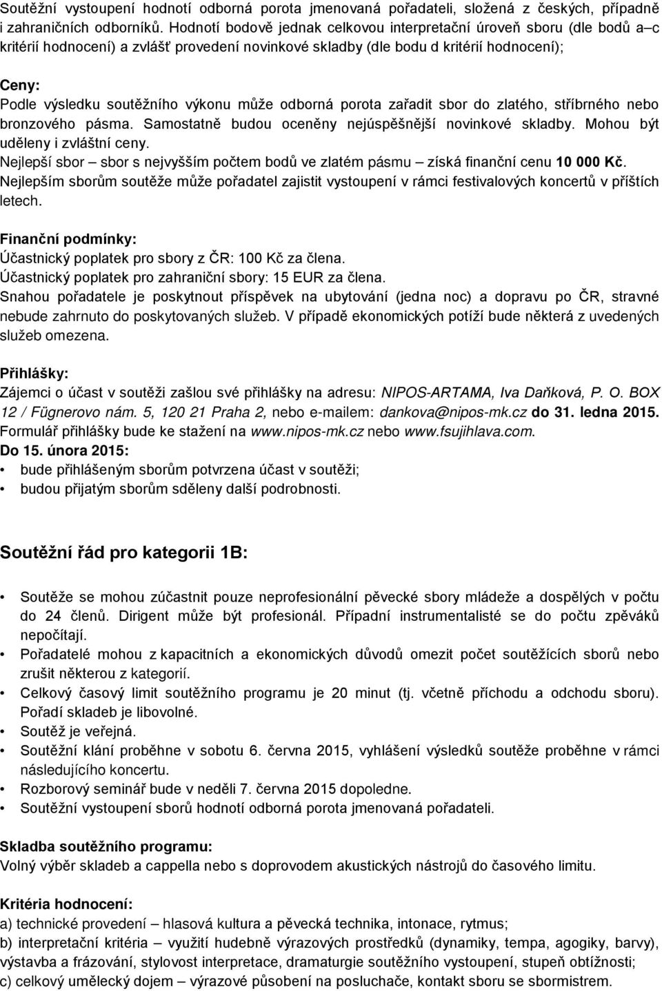 výkonu může odborná porota zařadit sbor do zlatého, stříbrného nebo bronzového pásma. Samostatně budou oceněny nejúspěšnější novinkové skladby. Mohou být uděleny i zvláštní ceny.