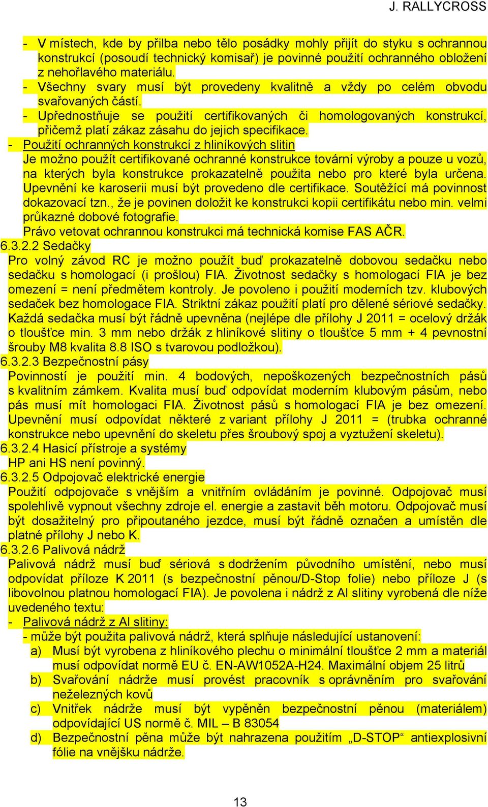 - Upřednostňuje se použití certifikovaných či homologovaných konstrukcí, přičemž platí zákaz zásahu do jejich specifikace.