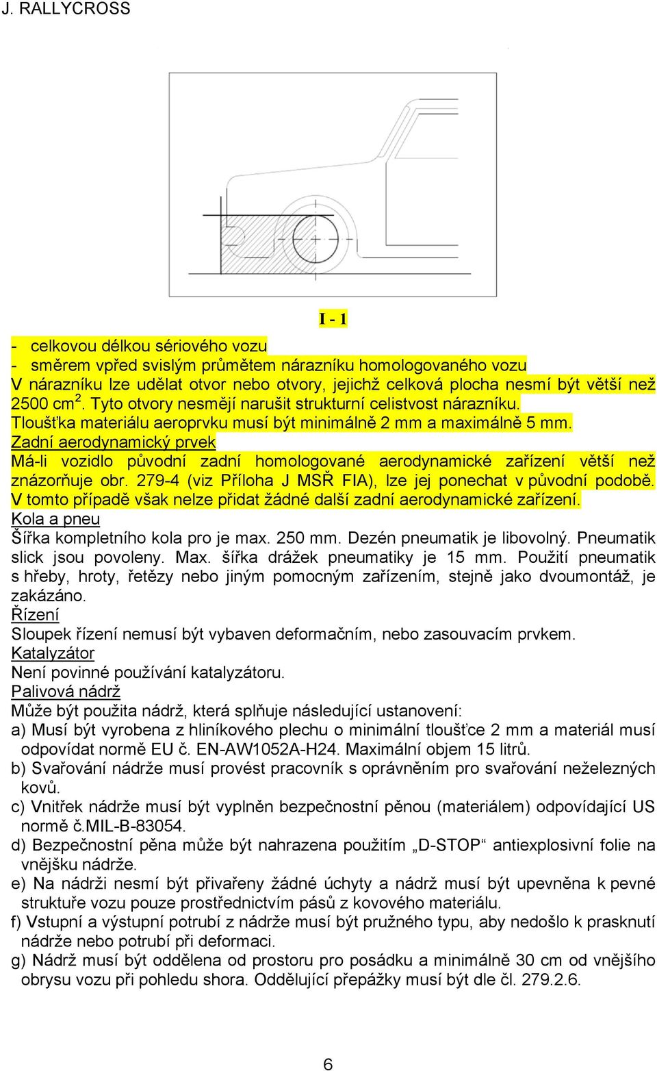 Zadní aerodynamický prvek Má-li vozidlo původní zadní homologované aerodynamické zařízení větší než znázorňuje obr. 279-4 (viz Příloha J MSŘ FIA), lze jej ponechat v původní podobě.