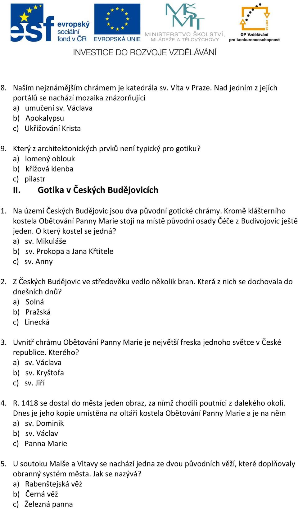 Kromě klášterního kostela Obětování Panny Marie stojí na místě původní osady Čéče z Budivojovic ještě jeden. O který kostel se jedná? a) sv. Mikuláše b) sv. Prokopa a Jana Křtitele c) sv. Anny 2.