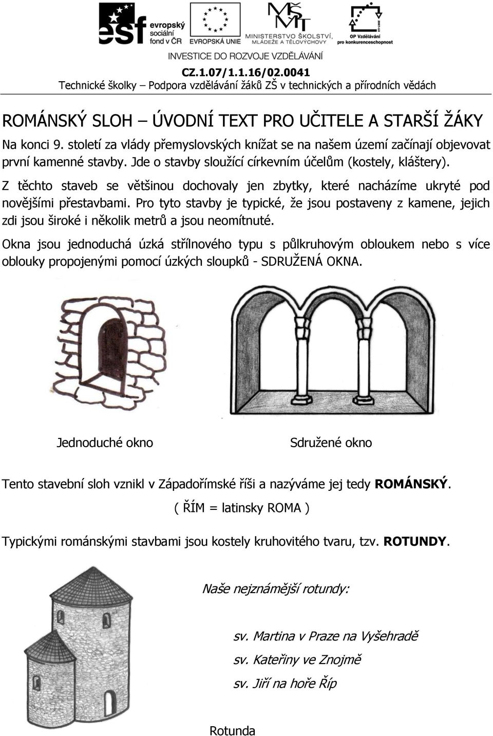 Pro tyto stavby je typické, že jsou postaveny z kamene, jejich zdi jsou široké i několik metrů a jsou neomítnuté.