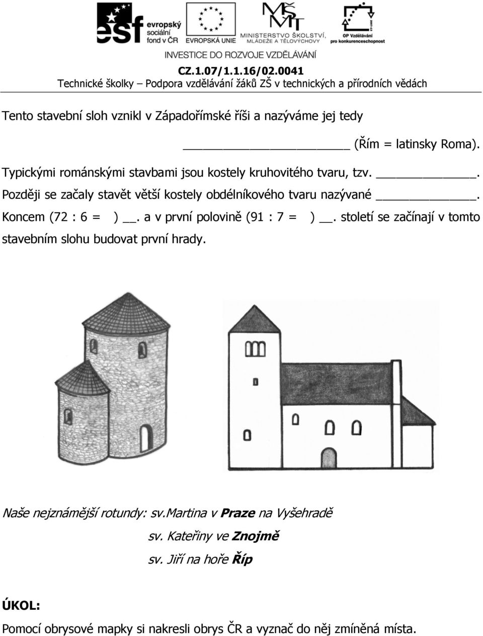 . Později se začaly stavět větší kostely obdélníkového tvaru nazývané. Koncem (72 : 6 = ). a v první polovině (91 : 7 = ).