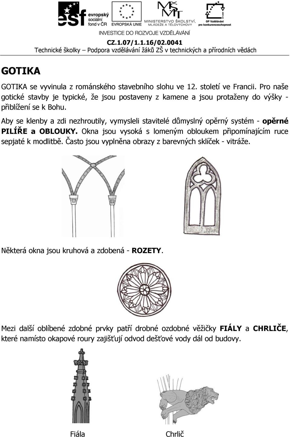 Aby se klenby a zdi nezhroutily, vymysleli stavitelé důmyslný opěrný systém - opěrné PILÍŘE a OBLOUKY.