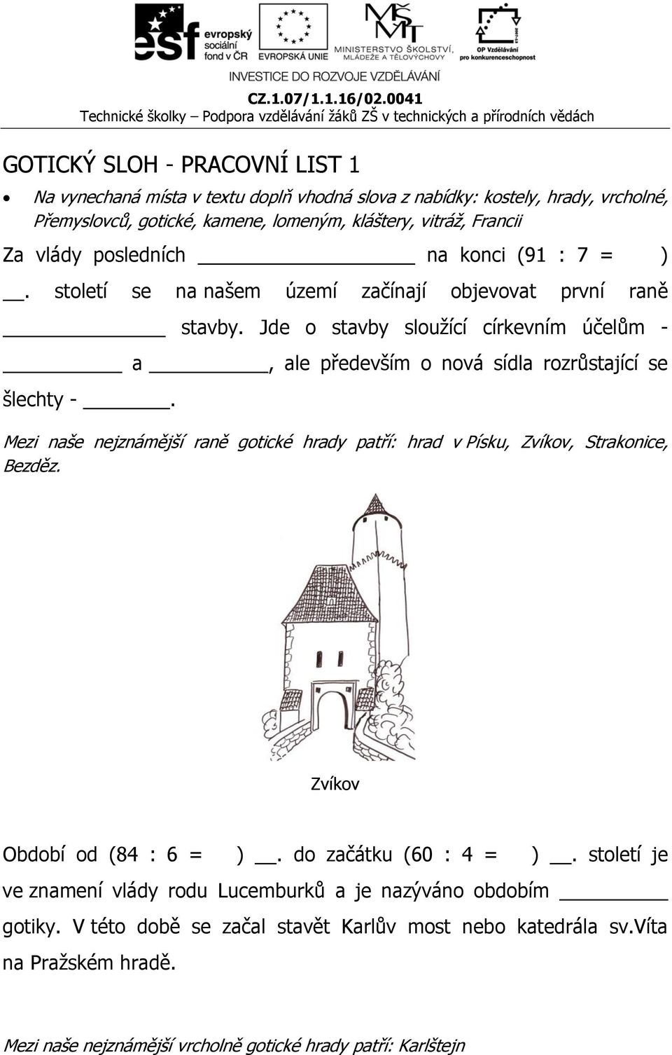 Jde o stavby sloužící církevním účelům - a, ale především o nová sídla rozrůstající se šlechty -.