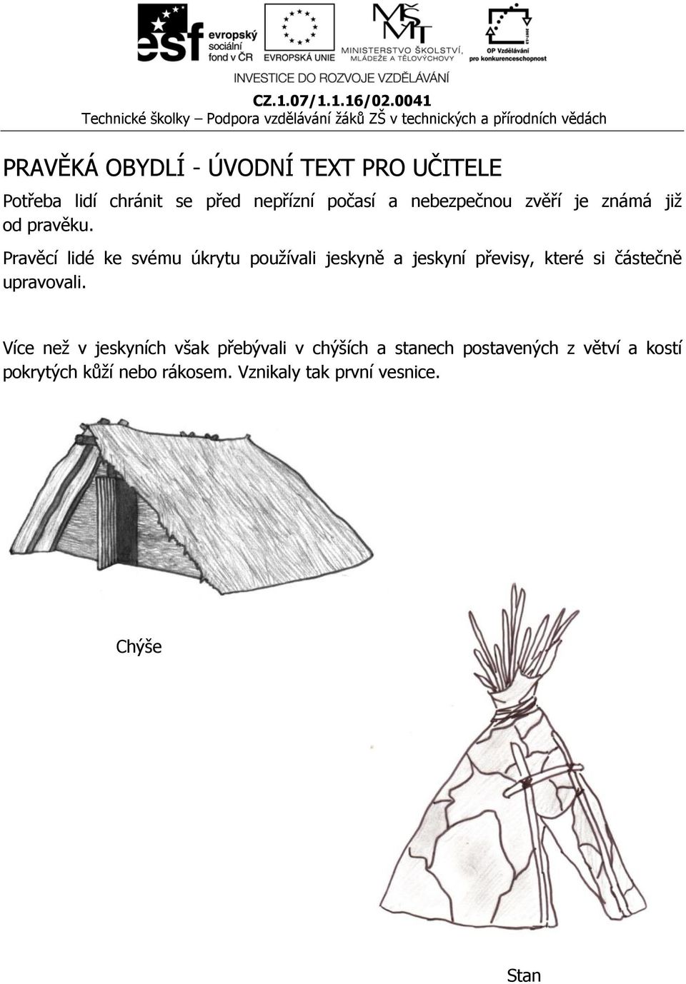 Pravěcí lidé ke svému úkrytu používali jeskyně a jeskyní převisy, které si částečně upravovali.