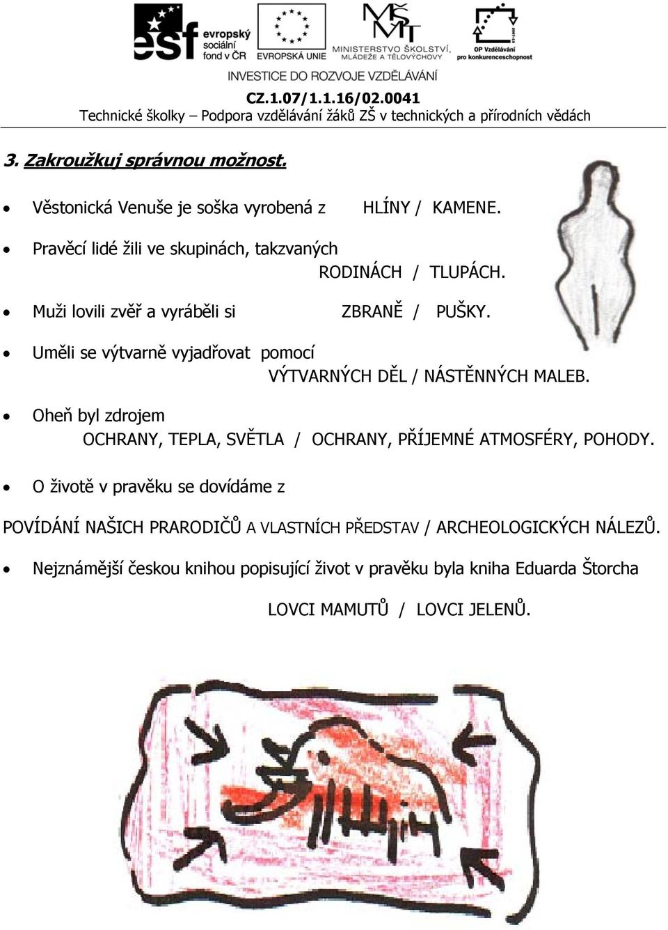 Uměli se výtvarně vyjadřovat pomocí VÝTVARNÝCH DĚL / NÁSTĚNNÝCH MALEB.