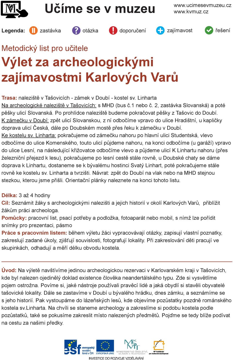 Linharta Na archeologické naleziště v Tašovicích: s MHD (bus č.1 nebo č. 2, zastávka Slovanská) a poté pěšky ulicí Slovanská. Po prohlídce naleziště budeme pokračovat pěšky z Tašovic do Doubí.