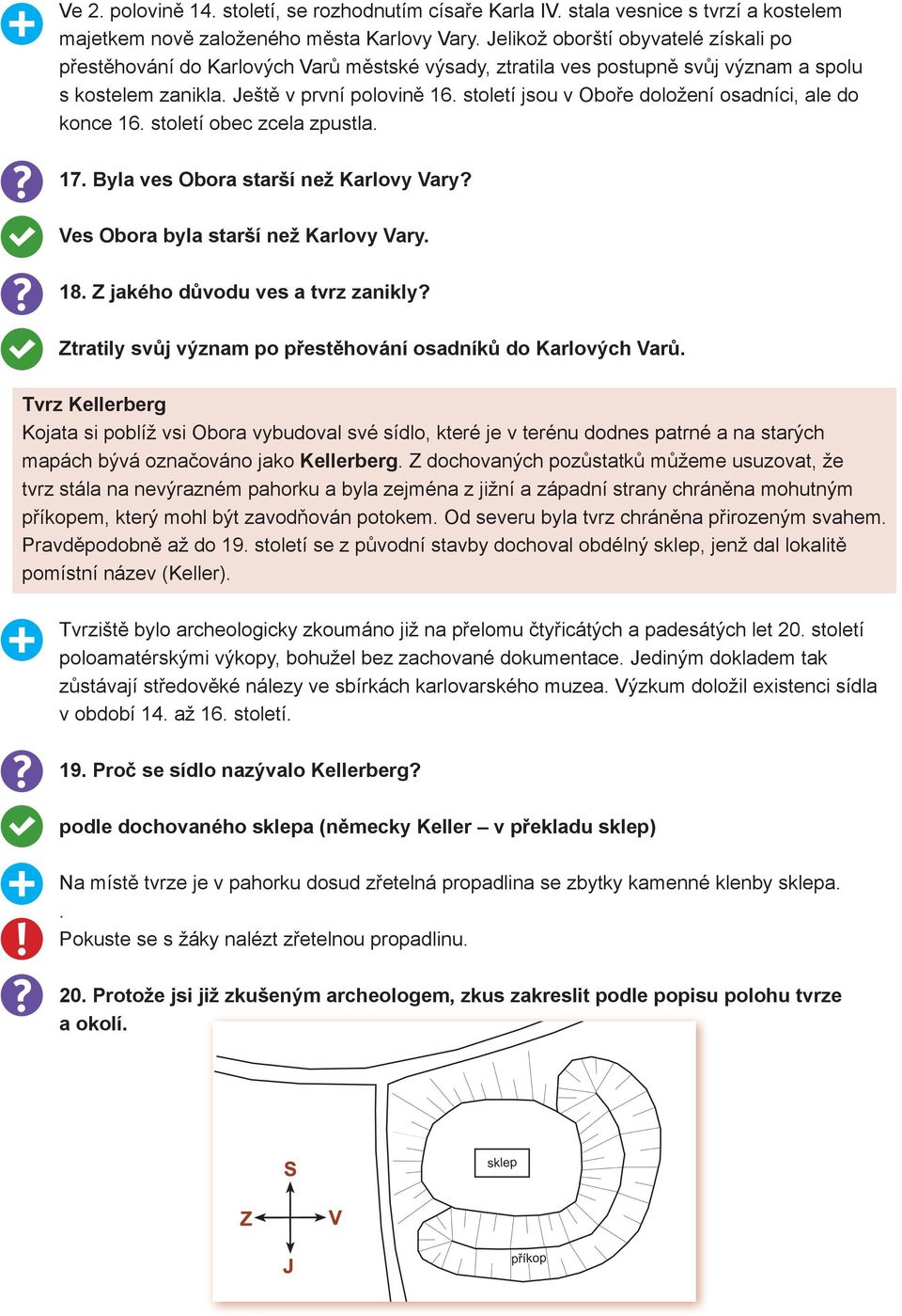 století jsou v Oboře doložení osadníci, ale do konce 16. století obec zcela zpustla. 17. Byla ves Obora starší než Karlovy Vary? Ves Obora byla starší než Karlovy Vary. 18.
