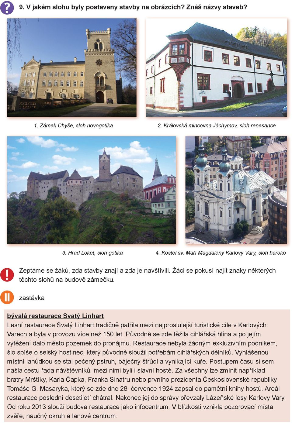 zastávka bývalá restaurace Svatý Linhart Lesní restaurace Svatý Linhart tradičně patřila mezi nejproslulejší turistické cíle v Karlových Varech a byla v provozu více než 150 let.