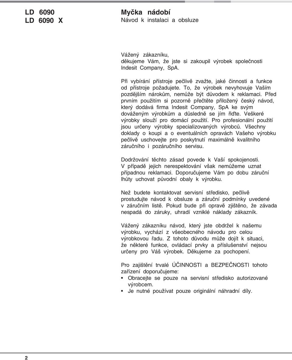 Před prvním použitím si pozorně přečtěte přiložený český návod, který dodává firma Indesit Company, SpA ke svým dováženým výrobkům a důsledně se jím řiďte. Veškeré výrobky slouží pro domácí použití.
