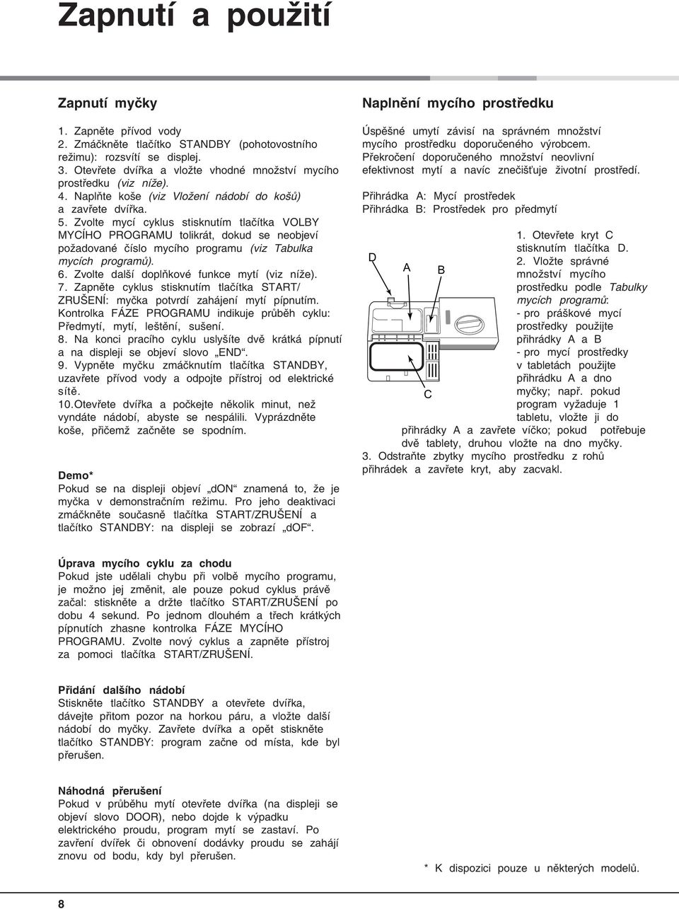 Zvolte mycí cyklus stisknutím tlačítka VOLBY MYCÍHO PROGRAMU tolikrát, dokud se neobjeví požadované číslo mycího programu (viz Tabulka mycích programů). 6.