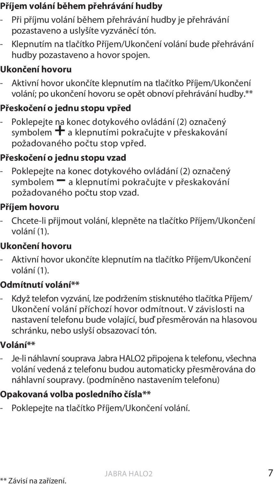 Ukončení hovoru - Aktivní hovor ukončíte klepnutím na tlačítko Příjem/Ukončení volání; po ukončení hovoru se opět obnoví přehrávání hudby.