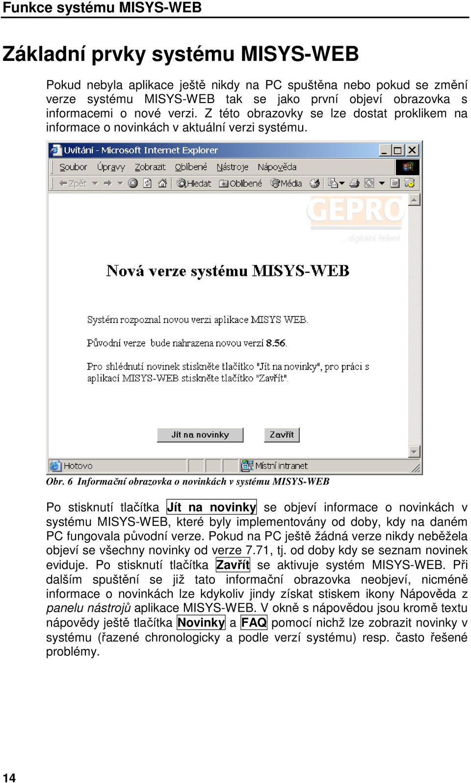 6 Informační obrazovka o novinkách v systému MISYS-WEB Po stisknutí tlačítka Jít na novinky se objeví informace o novinkách v systému MISYS-WEB, které byly implementovány od doby, kdy na daném PC