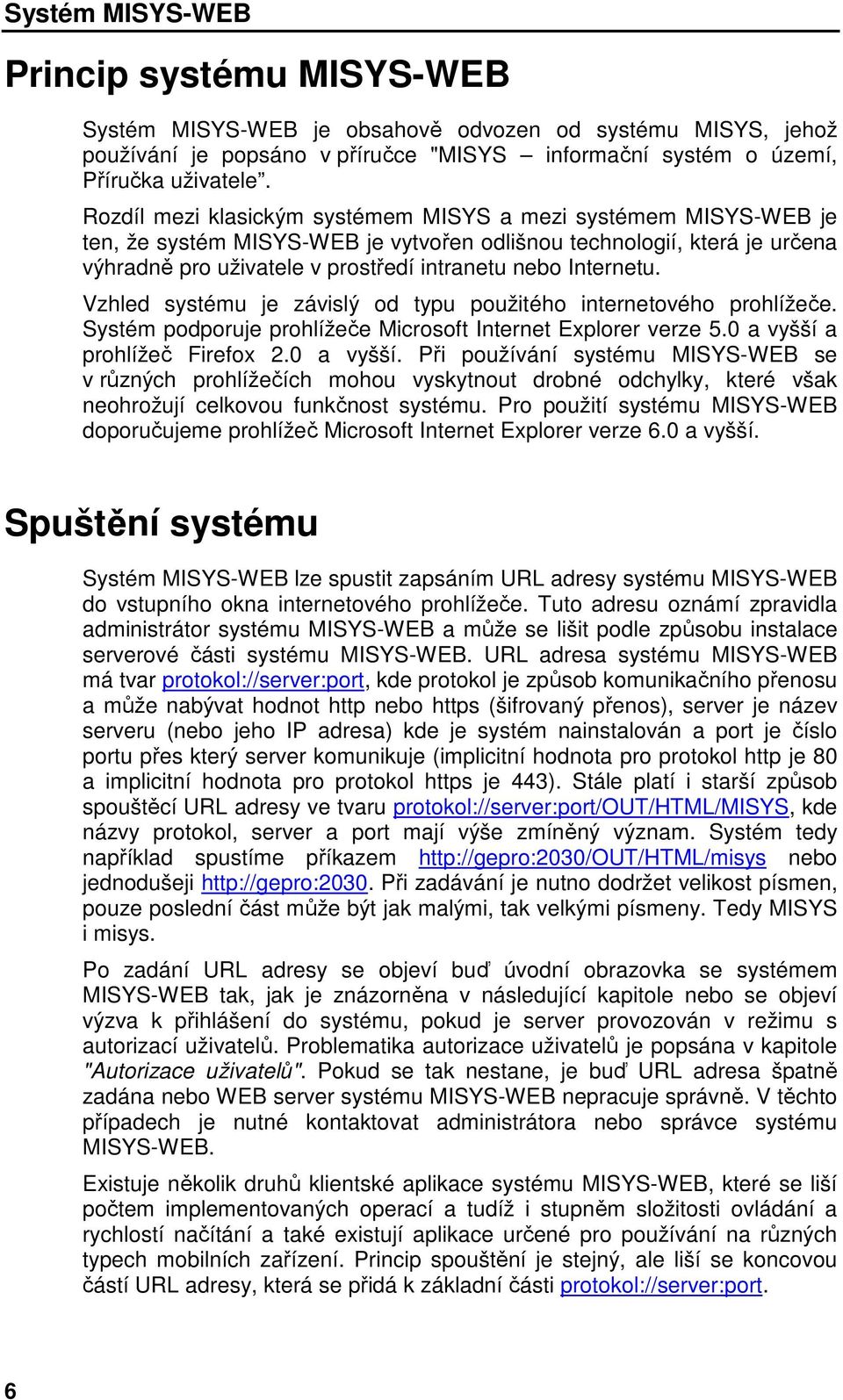 Internetu. Vzhled systému je závislý od typu použitého internetového prohlížeče. Systém podporuje prohlížeče Microsoft Internet Explorer verze 5.0 a vyšší 