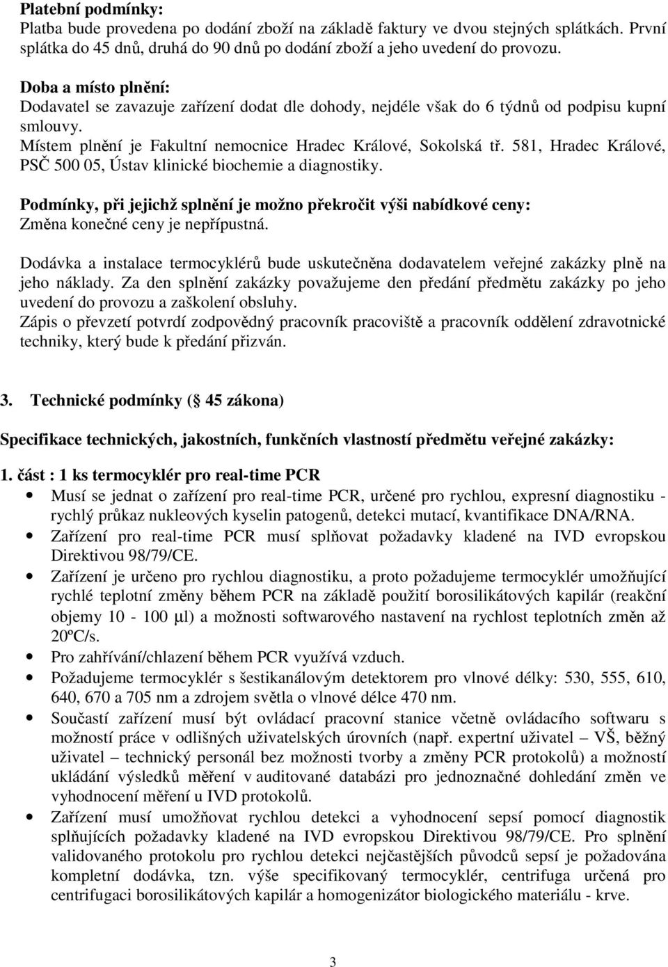 581, Hradec Králové, PSČ 500 05, Ústav klinické biochemie a diagnostiky. Podmínky, při jejichž splnění je možno překročit výši nabídkové ceny: Změna konečné ceny je nepřípustná.