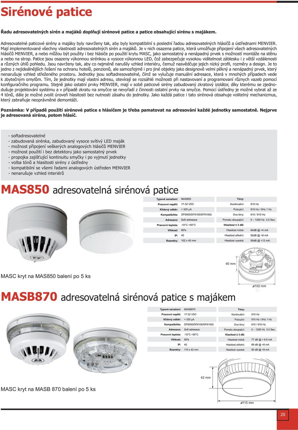 Mají implementované všechny vlastnosti adresovatelných sirén a maják.