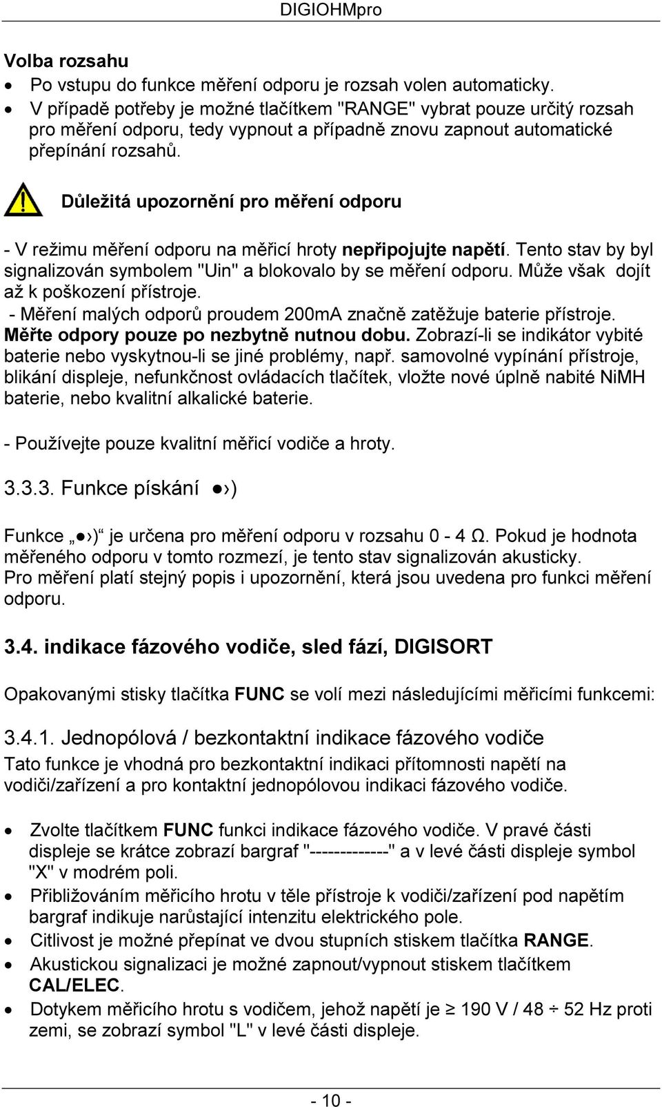 Důležitá upozornění pro měření odporu - V režimu měření odporu na měřicí hroty nepřipojujte napětí. Tento stav by byl signalizován symbolem "Uin" a blokovalo by se měření odporu.