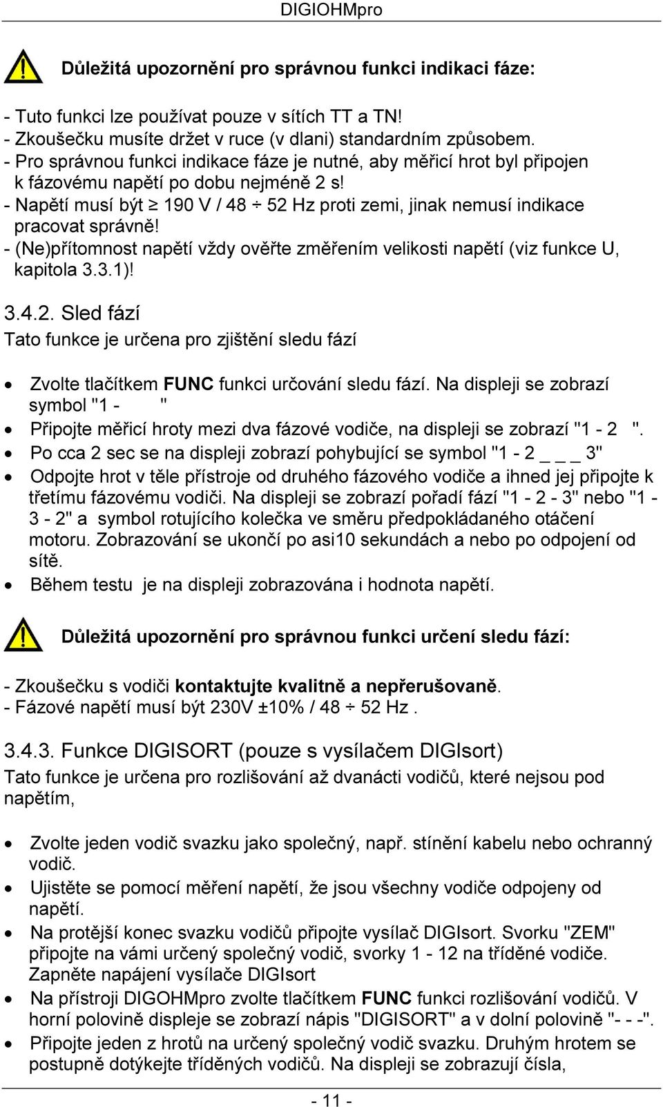 - (Ne)přítomnost napětí vždy ověřte změřením velikosti napětí (viz funkce U, kapitola 3.3.1)! 3.4.2.