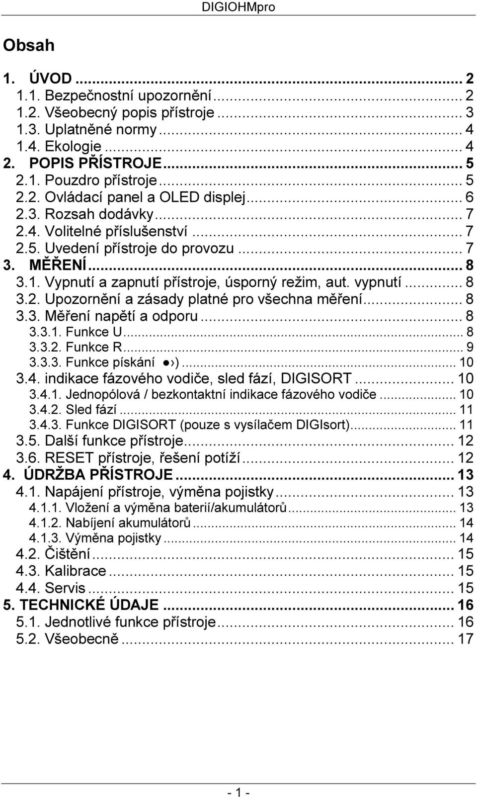 .. 8 3.3. Měření napětí a odporu... 8 3.3.1. Funkce U... 8 3.3.2. Funkce R... 9 3.3.3. Funkce pískání )... 10 3.4. indikace fázového vodiče, sled fází, DIGISORT... 10 3.4.1. Jednopólová / bezkontaktní indikace fázového vodiče.