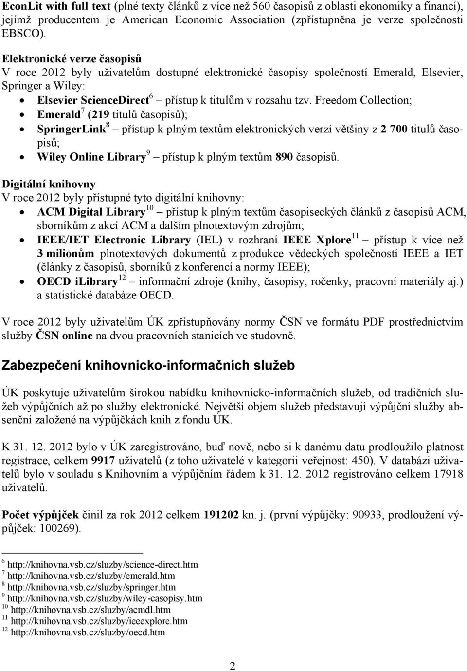 Freedom Collection; Emerald 7 (219 titulů časopisů); SpringerLink 8 přístup k plným textům elektronických verzí většiny z 2 700 titulů časopisů; Wiley Online Library 9 přístup k plným textům 890