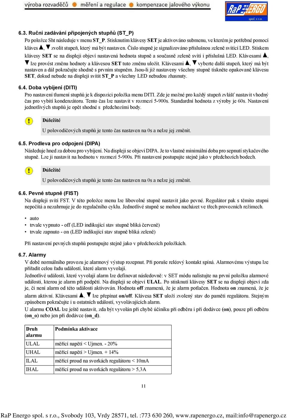 Stiskem klávesy SET se na displeji objeví nastavená hodnota stupně a současně zeleně svítí i příslušná LED. Klávesami, lze provést změnu hodnoty a klávesou SET tuto změnu uložit.