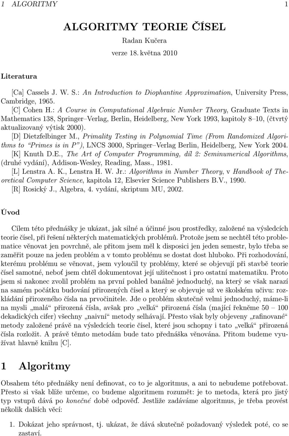 [D] Dietzfelbinger M., Primality Testing in Polynomial Time (From Randomized Algorithms to Primes is in P ), LNCS 3000, Springer Verlag Berlin, Heidelberg, New York 2004. [K] Knuth D.E.