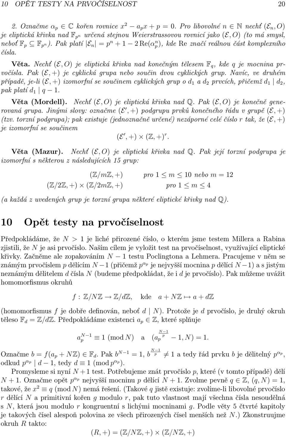 Pak platí E n = p n + 1 2 Re(αp), n kde Re značí reálnou část komplexního čísla. Věta. Nechť (E, O) je eliptická křivka nad konečným tělesem F q, kde q je mocnina prvočísla.