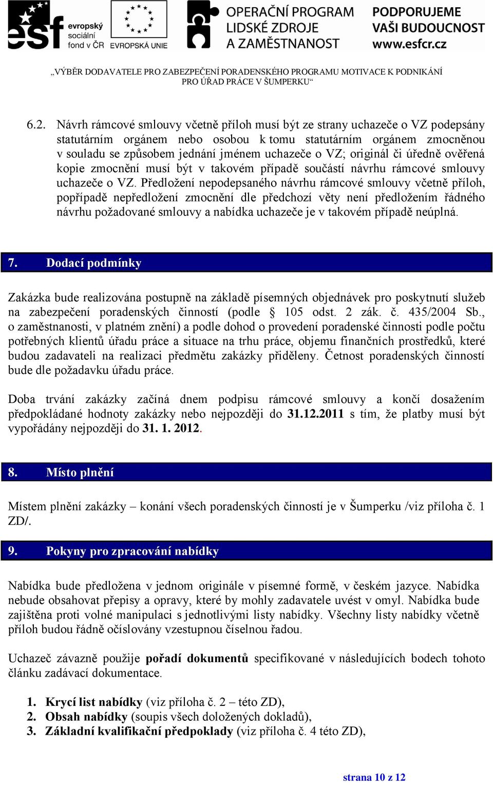 Předloţení nepodepsaného návrhu rámcové smlouvy včetně příloh, popřípadě nepředloţení zmocnění dle předchozí věty není předloţením řádného návrhu poţadované smlouvy a nabídka uchazeče je v takovém