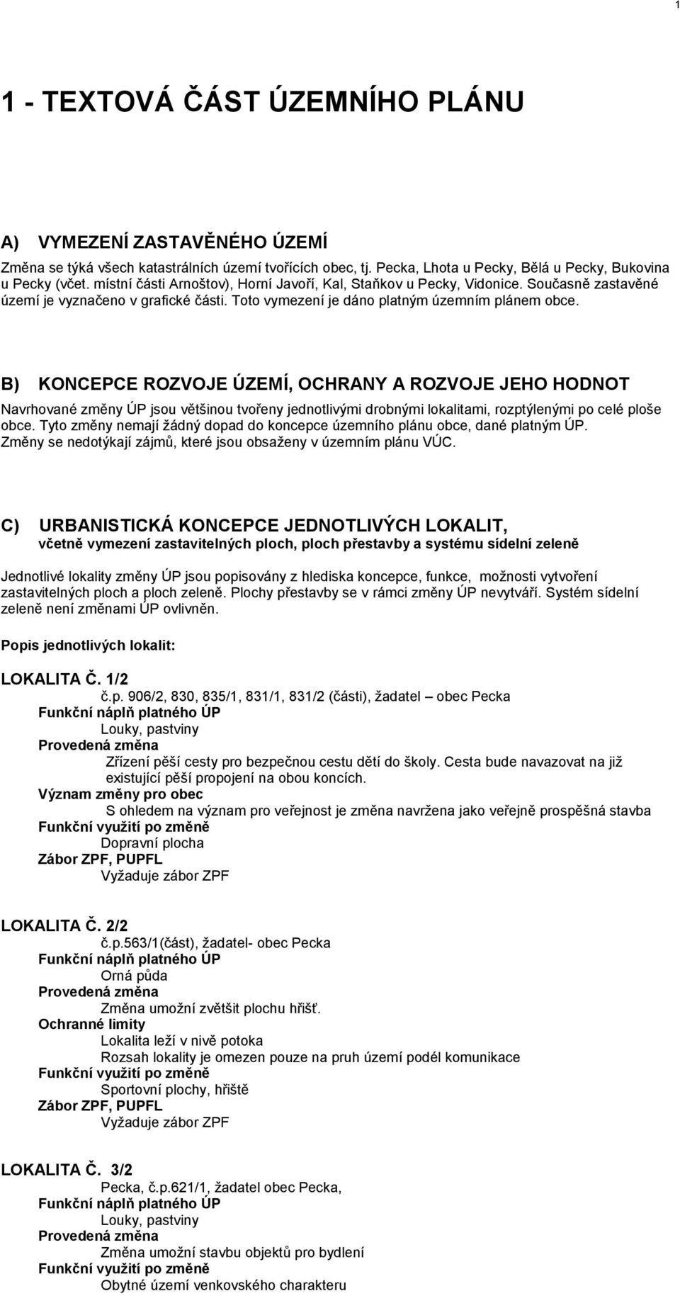 B) KONCEPCE ROZVOJE ÚZEMÍ, OCHRANY A ROZVOJE JEHO HODNOT Navrhované změny ÚP jsou většinou tvořeny jednotlivými drobnými lokalitami, rozptýlenými po celé ploše obce.