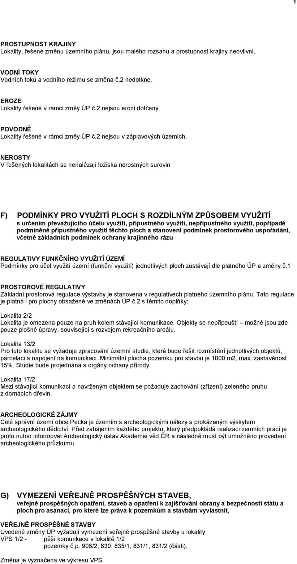 NEROSTY V řešených lokalitách se nenalézají loţiska nerostných surovin F) PODMÍNKY PRO VYUŢITÍ PLOCH S ROZDÍLNÝM ZPŮSOBEM VYUŢITÍ s určením převaţujícího účelu vyuţití, přípustného vyuţití,