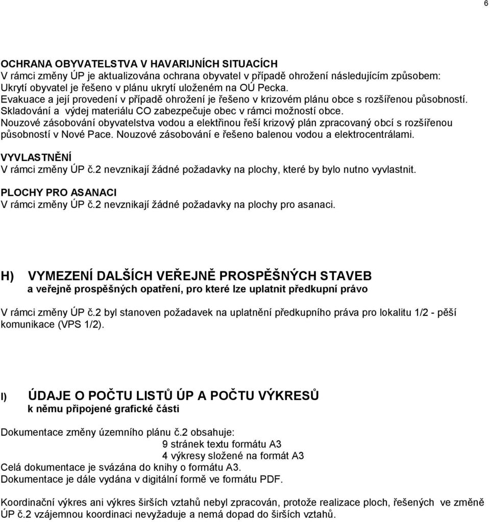 Nouzové zásobování obyvatelstva vodou a elektřinou řeší krizový plán zpracovaný obcí s rozšířenou působností v Nové Pace. Nouzové zásobování e řešeno balenou vodou a elektrocentrálami.