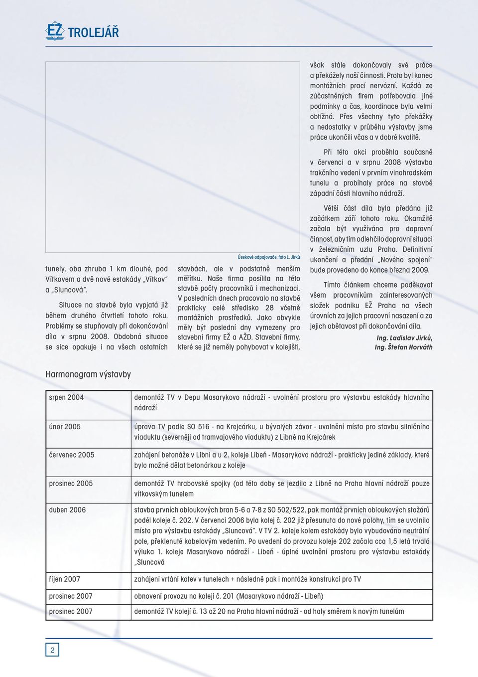 Naše firma posílila na této stavbě počty pracovníků i mechanizaci. V posledních dnech pracovalo na stavbě prakticky celé středisko 28 včetně montážních prostředků.