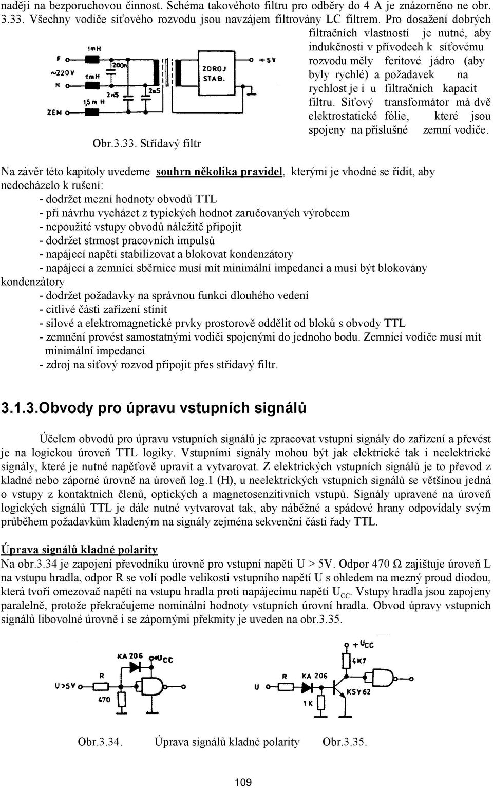 Síťový transformátor má dvě elektrostatické fólie, které jsou spojeny na příslušné zemní vodiče. Obr.3.33.