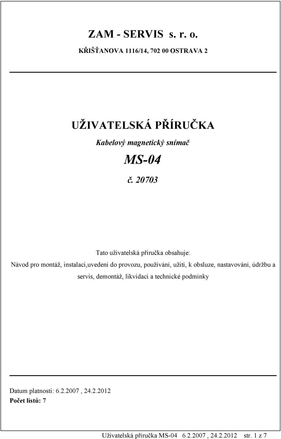 20703 Tato uživatelská příručka obsahuje: Návod pro montáž, instalaci,uvedení do provozu, používání,