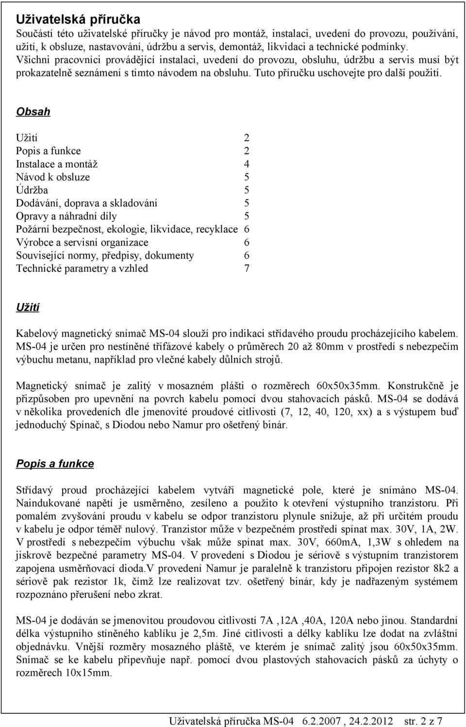 Obsah Užití 2 Popis a funkce 2 Instalace a montáž 4 Návod k obsluze 5 Údržba 5 Dodávání, doprava a skladování 5 Opravy a náhradní díly 5 Požární bezpečnost, ekologie, likvidace, recyklace 6 Výrobce a