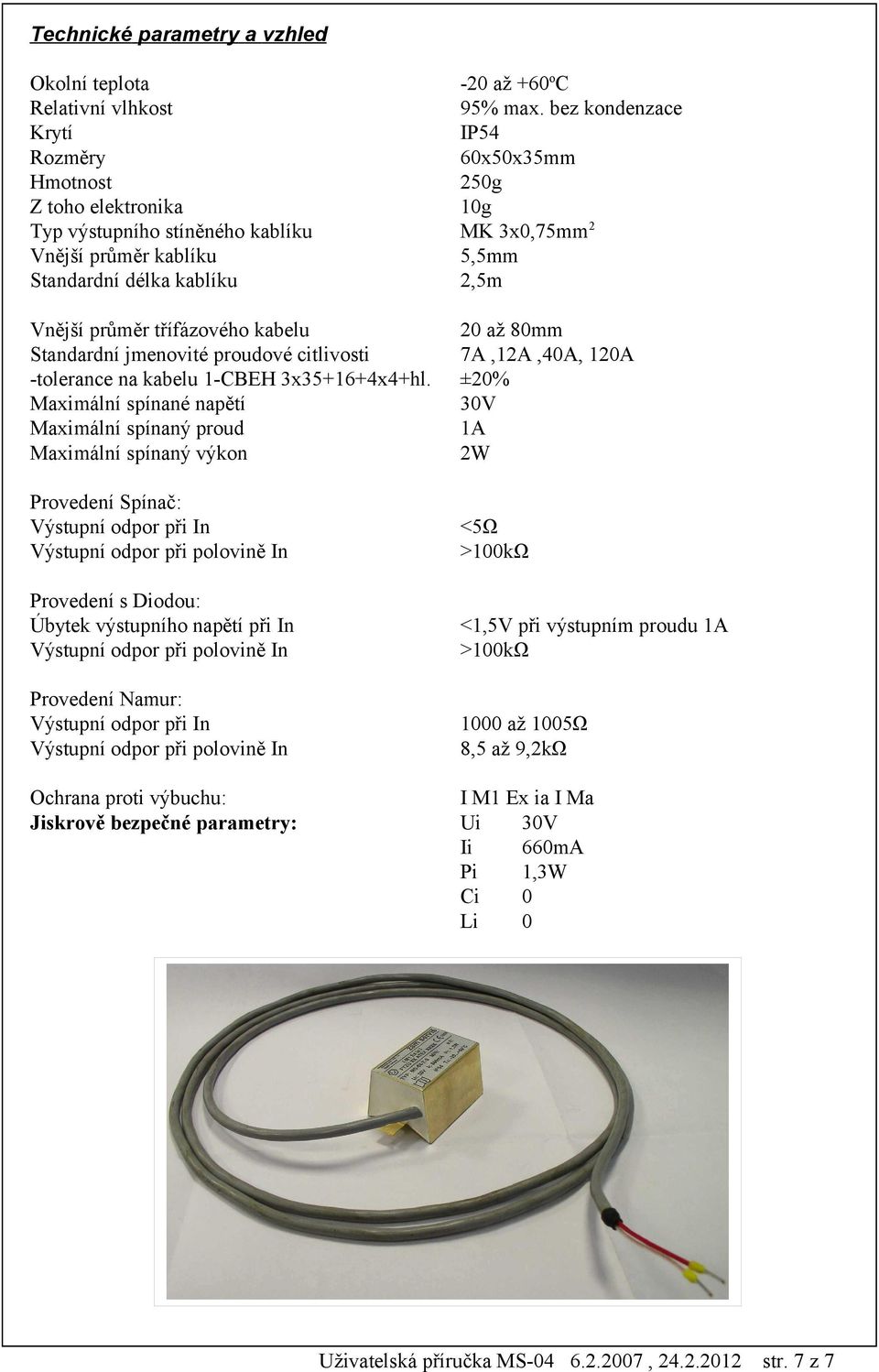 průměr třífázového kabelu 20 až 80mm Standardní jmenovité proudové citlivosti 7A,12A,40A, 120A -tolerance na kabelu 1-CBEH 3x35+16+4x4+hl.